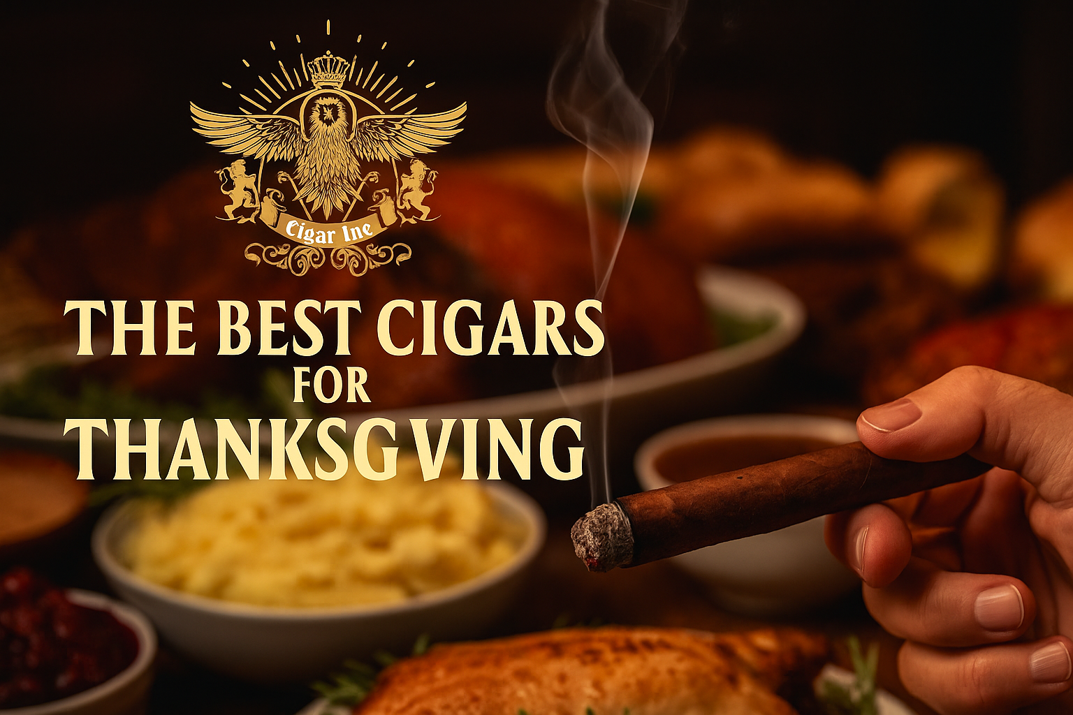 image of thanksgiving food blurred in the background with a hand holding a lit cigar the gold text reads, The Best Cigars For Thanksgiving beneath the gold Cigar Inc logo